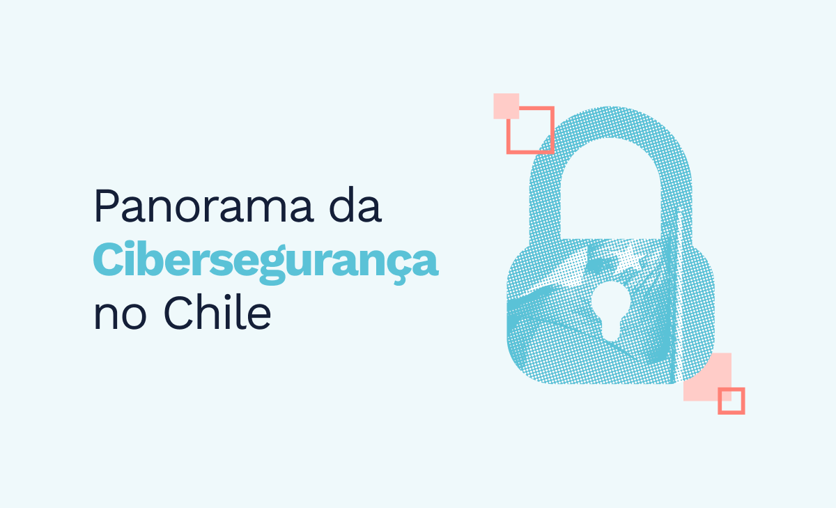 Panorama da Cibersegurança no Chile