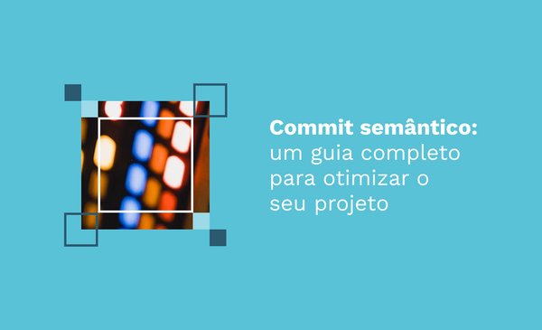 Commit semântico: um guia completo para otimizar o seu projeto