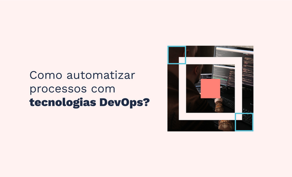 Como automatizar processos com tecnologias DevOps?