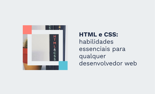 HTML e CSS: habilidades essenciais para qualquer desenvolvedor web