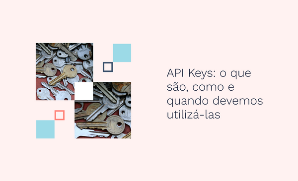API Keys: o que são, como e quando devemos utilizá-las