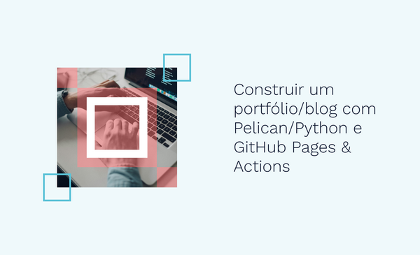Construir um portfólio/blog com Pelican/Python e GitHub Pages & Actions