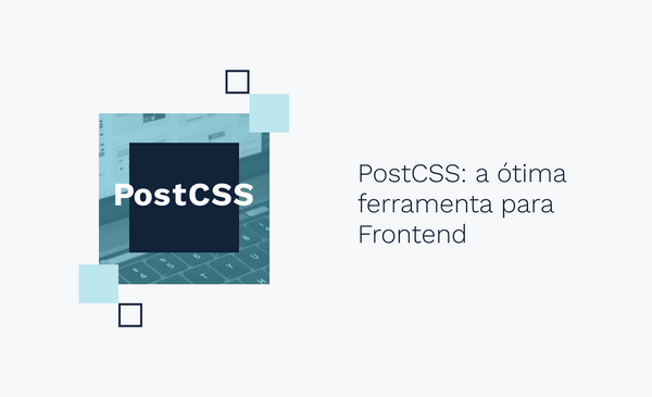 PostCSS: a ótima ferramenta para Frontend